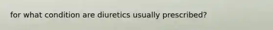 for what condition are diuretics usually prescribed?