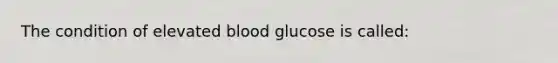 The condition of elevated blood glucose is called: