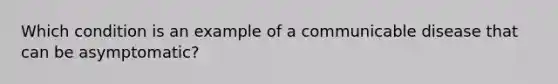 Which condition is an example of a communicable disease that can be asymptomatic?