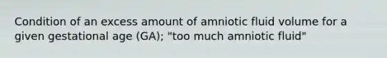 Condition of an excess amount of amniotic fluid volume for a given gestational age (GA); "too much amniotic fluid"