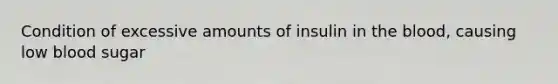 Condition of excessive amounts of insulin in the blood, causing low blood sugar