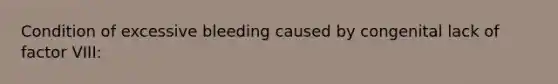 Condition of excessive bleeding caused by congenital lack of factor VIII: