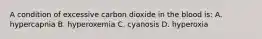 A condition of excessive carbon dioxide in the blood is: A. hypercapnia B. hyperoxemia C. cyanosis D. hyperoxia