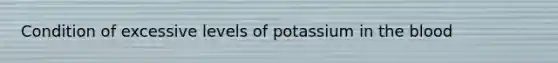 Condition of excessive levels of potassium in the blood