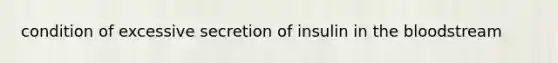 condition of excessive secretion of insulin in the bloodstream