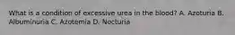What is a condition of excessive urea in the blood? A. Azoturia B. Albuminuria C. Azotemia D. Nocturia