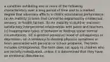 a condition exhibiting one or more of the following characteristics over a long period of time and to a marked degree that adversely affects a child's educational performance: (a) An inability to learn that cannot be explained by intellectual, sensory, or health factors. (b) An inability to build or maintain satisfactory interpersonal relationships with peers and teachers. (c) Inappropriate types of behavior or feelings under normal circumstances. (d) A general pervasive mood of unhappiness or depression. (e) A tendency to develop physical symptoms or fears associated with personal or school problems. The term includes schizophrenia. The term does not apply to children who are socially maladjusted, unless it is determined that they have an emotional disturbance.