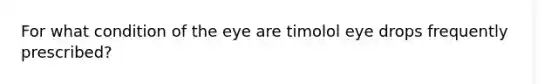 For what condition of the eye are timolol eye drops frequently prescribed?