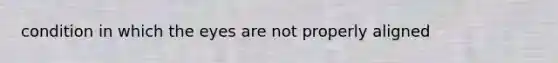 condition in which the eyes are not properly aligned