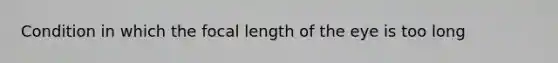 Condition in which the focal length of the eye is too long