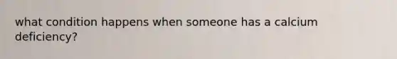 what condition happens when someone has a calcium deficiency?