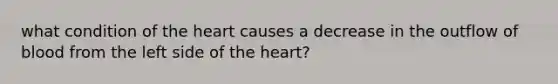 what condition of the heart causes a decrease in the outflow of blood from the left side of the heart?