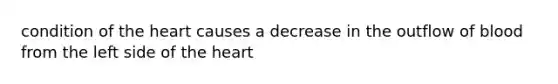 condition of the heart causes a decrease in the outflow of blood from the left side of the heart