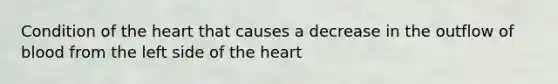 Condition of the heart that causes a decrease in the outflow of blood from the left side of the heart