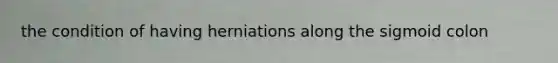 the condition of having herniations along the sigmoid colon