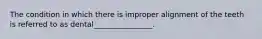 The condition in which there is improper alignment of the teeth is referred to as dental________________.
