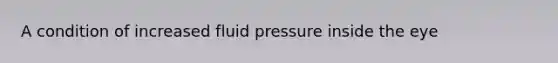 A condition of increased fluid pressure inside the eye