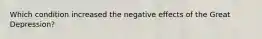 Which condition increased the negative effects of the Great Depression?