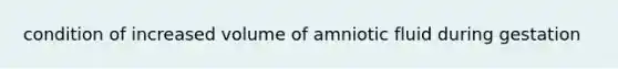 condition of increased volume of amniotic fluid during gestation