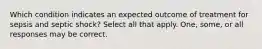 Which condition indicates an expected outcome of treatment for sepsis and septic shock? Select all that apply. One, some, or all responses may be correct.