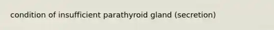 condition of insufficient parathyroid gland (secretion)