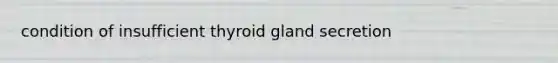 condition of insufficient thyroid gland secretion