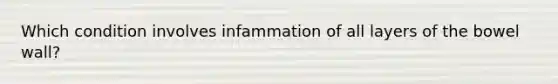 Which condition involves infammation of all layers of the bowel wall?