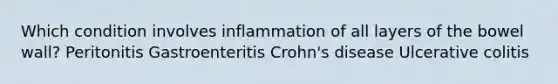 Which condition involves inflammation of all layers of the bowel wall? Peritonitis Gastroenteritis Crohn's disease Ulcerative colitis