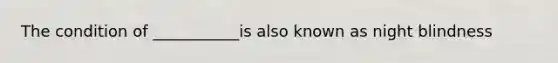 The condition of ___________is also known as night blindness