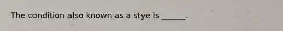 The condition also known as a stye is ______.