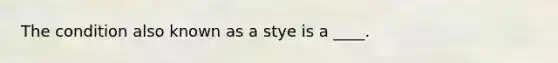 The condition also known as a stye is a ____.