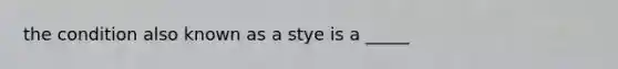 the condition also known as a stye is a _____