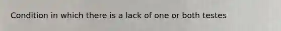 Condition in which there is a lack of one or both testes