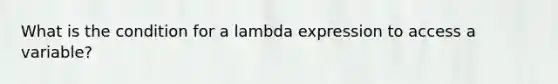 What is the condition for a lambda expression to access a variable?