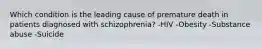 Which condition is the leading cause of premature death in patients diagnosed with schizophrenia? -HIV -Obesity -Substance abuse -Suicide