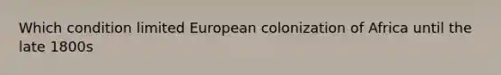 Which condition limited European colonization of Africa until the late 1800s