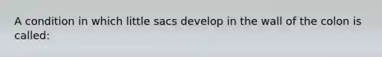 A condition in which little sacs develop in the wall of the colon is called: