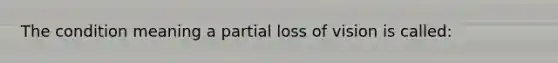 The condition meaning a partial loss of vision is called: