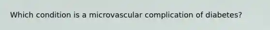 Which condition is a microvascular complication of diabetes?