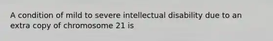 A condition of mild to severe intellectual disability due to an extra copy of chromosome 21 is