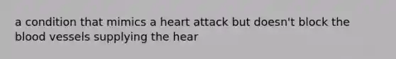 a condition that mimics a heart attack but doesn't block the blood vessels supplying the hear