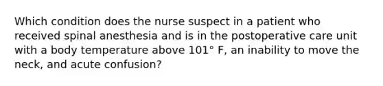 Which condition does the nurse suspect in a patient who received spinal anesthesia and is in the postoperative care unit with a body temperature above 101° F, an inability to move the neck, and acute confusion?