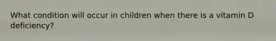 What condition will occur in children when there is a vitamin D deficiency?