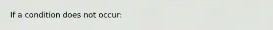 If a condition does not occur: