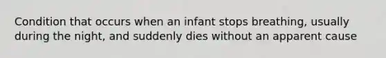 Condition that occurs when an infant stops breathing, usually during the night, and suddenly dies without an apparent cause