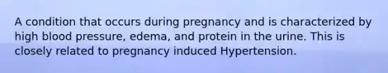 A condition that occurs during pregnancy and is characterized by high blood pressure, edema, and protein in the urine. This is closely related to pregnancy induced Hypertension.