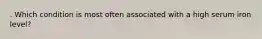 . Which condition is most often associated with a high serum iron level?