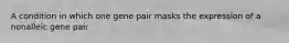 A condition in which one gene pair masks the expression of a nonalleic gene pair