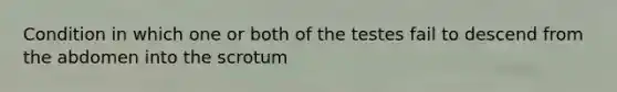 Condition in which one or both of the testes fail to descend from the abdomen into the scrotum