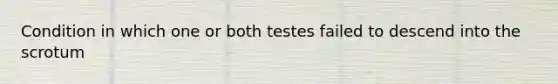 Condition in which one or both testes failed to descend into the scrotum